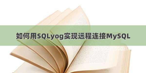 如何用SQLyog实现远程连接MySQL