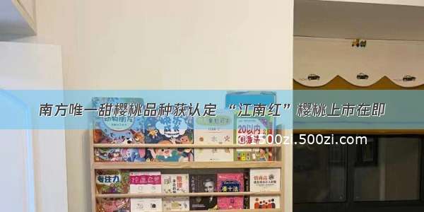 南方唯一甜樱桃品种获认定 “江南红”樱桃上市在即