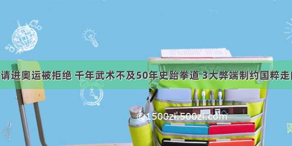 3次申请进奥运被拒绝 千年武术不及50年史跆拳道 3大弊端制约国粹走向世界