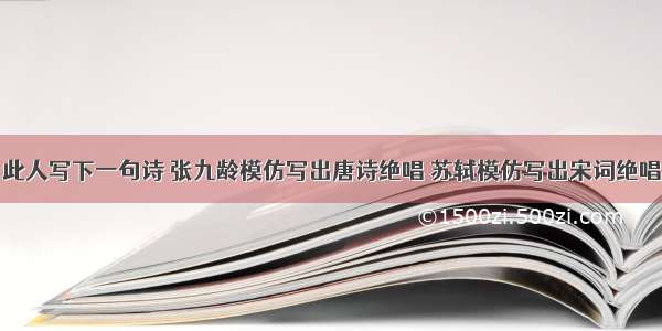 此人写下一句诗 张九龄模仿写出唐诗绝唱 苏轼模仿写出宋词绝唱