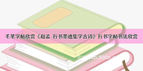 毛笔字帖欣赏《赵孟頫行书墨迹集字古诗》行书字帖书法欣赏