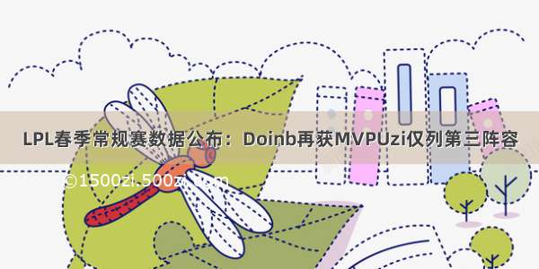 LPL春季常规赛数据公布：Doinb再获MVPUzi仅列第三阵容