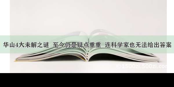 华山4大未解之谜  至今仍是疑点重重  连科学家也无法给出答案