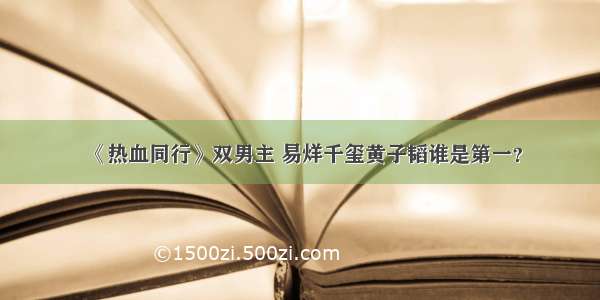 《热血同行》双男主 易烊千玺黄子韬谁是第一？