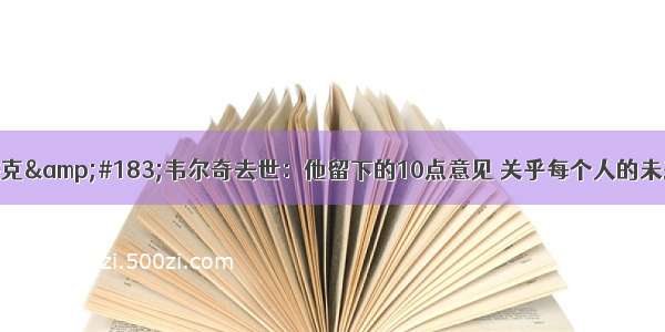 杰克&#183;韦尔奇去世：他留下的10点意见 关乎每个人的未来