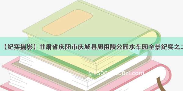 【纪实摄影】甘肃省庆阳市庆城县周祖陵公园水车园全景纪实之二