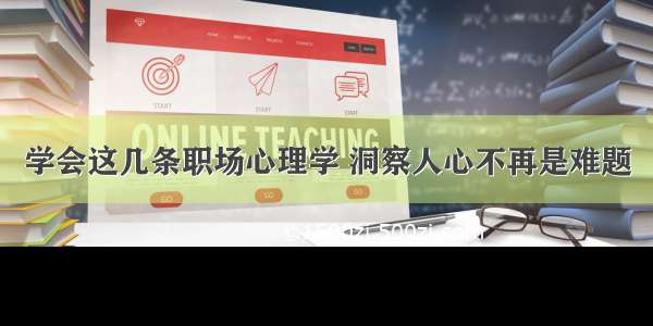 学会这几条职场心理学 洞察人心不再是难题