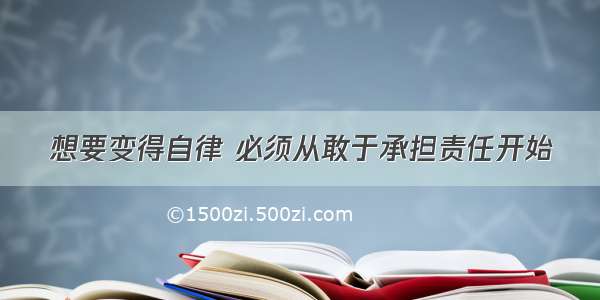 想要变得自律 必须从敢于承担责任开始