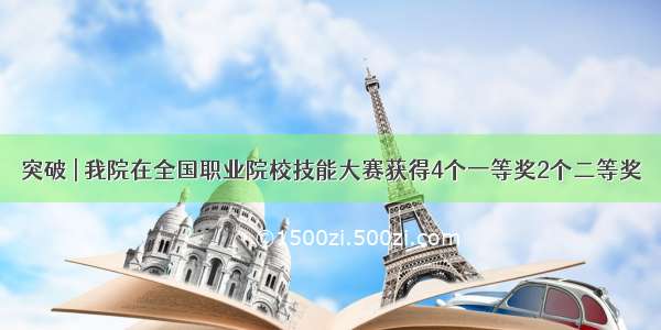 突破 | 我院在全国职业院校技能大赛获得4个一等奖2个二等奖