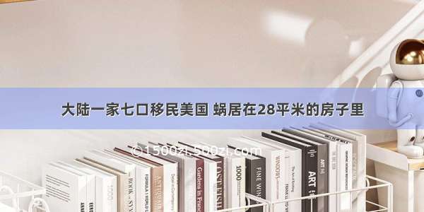 大陆一家七口移民美国 蜗居在28平米的房子里