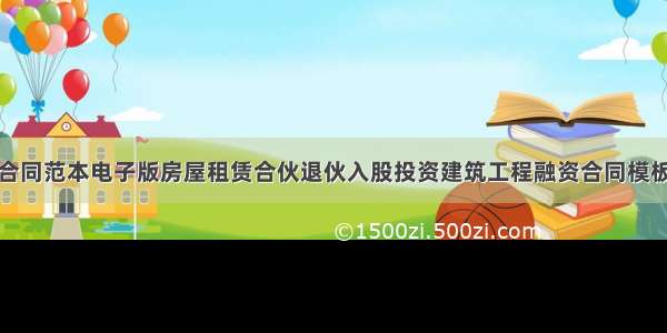 合同范本电子版房屋租赁合伙退伙入股投资建筑工程融资合同模板
