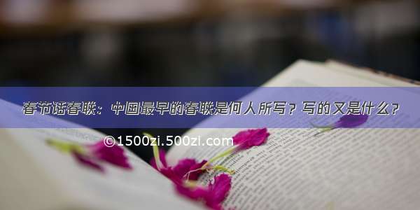 春节话春联：中国最早的春联是何人所写？写的又是什么？