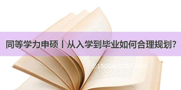 同等学力申硕丨从入学到毕业如何合理规划？