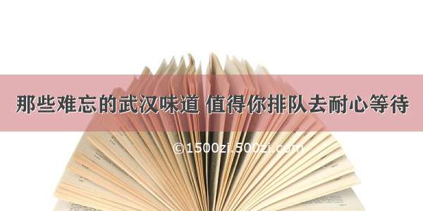 那些难忘的武汉味道 值得你排队去耐心等待