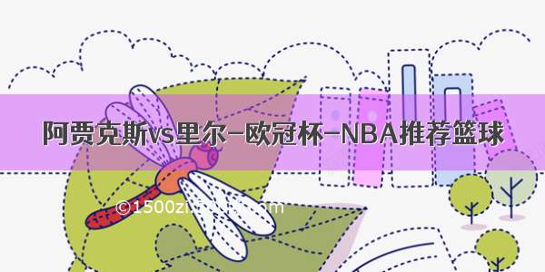 阿贾克斯vs里尔-欧冠杯-NBA推荐篮球