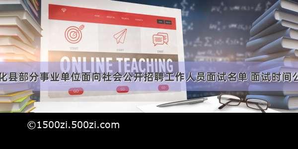 新化县部分事业单位面向社会公开招聘工作人员面试名单 面试时间公示