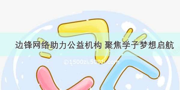 ​边锋网络助力公益机构 聚焦学子梦想启航