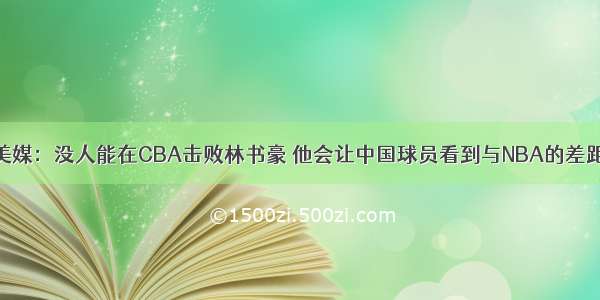 美媒：没人能在CBA击败林书豪 他会让中国球员看到与NBA的差距