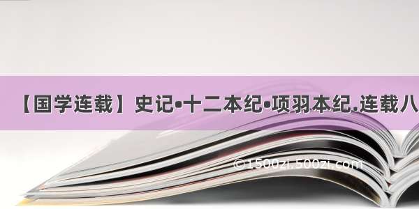 【国学连载】史记•十二本纪•项羽本纪.连载八