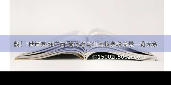 靓！“世巡赛·环广西”南宁至马山弄拉赛段美景一览无余