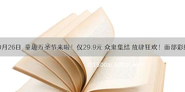 活动 | 10月26日  童趣万圣节来啦！仅29.9元 众鬼集结 放肆狂欢！面部彩绘+变装