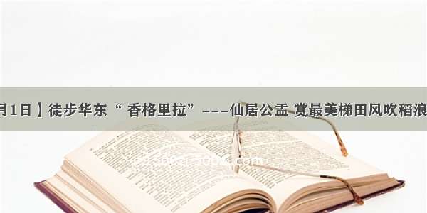 【10月1日】徒步华东“ 香格里拉”---仙居公盂 赏最美梯田风吹稻浪一日游