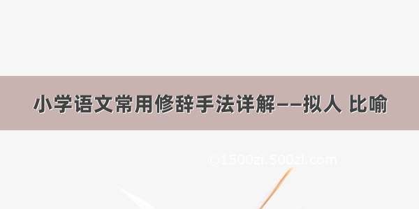 小学语文常用修辞手法详解——拟人 比喻