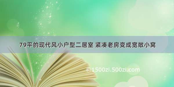 79平的现代风小户型二居室 紧凑老房变成宽敞小窝