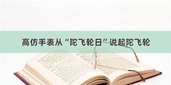 高仿手表从“陀飞轮日”说起陀飞轮