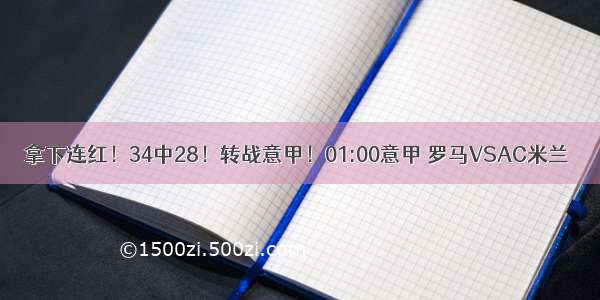 拿下连红！34中28！转战意甲！01:00意甲 罗马VSAC米兰