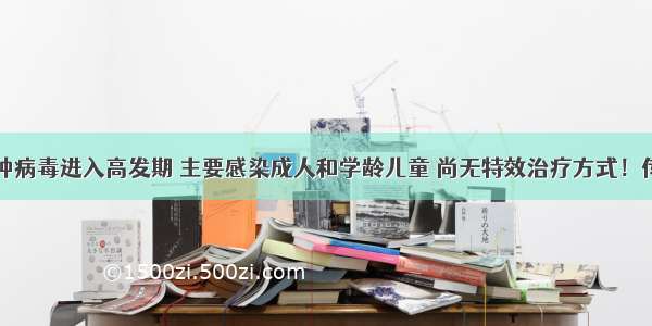 注意！这种病毒进入高发期 主要感染成人和学龄儿童 尚无特效治疗方式！传染源是…