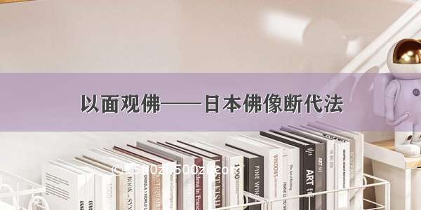 以面观佛——日本佛像断代法