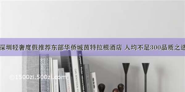 深圳轻奢度假推荐东部华侨城茵特拉根酒店 人均不足300品质之选