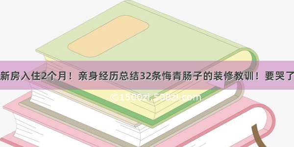 新房入住2个月！亲身经历总结32条悔青肠子的装修教训！要哭了