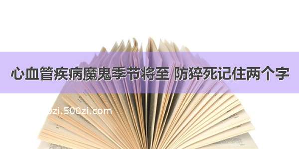 心血管疾病魔鬼季节将至 防猝死记住两个字