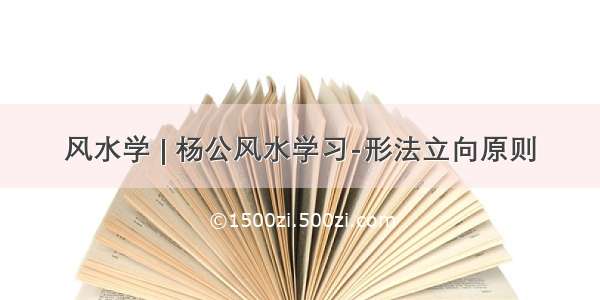 风水学 | 杨公风水学习-形法立向原则