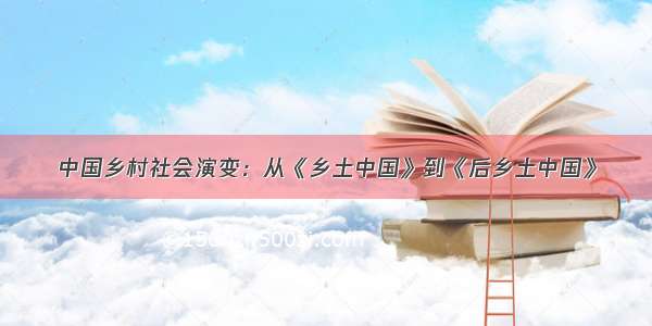 中国乡村社会演变：从《乡土中国》到《后乡土中国》