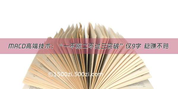 MACD高端技术：“一不涨二不过三突破”仅9字 稳赚不赔