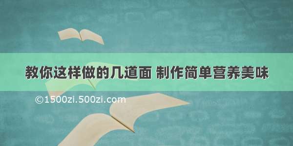 教你这样做的几道面 制作简单营养美味