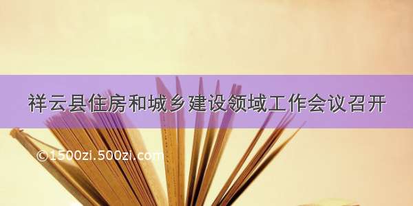 祥云县住房和城乡建设领域工作会议召开