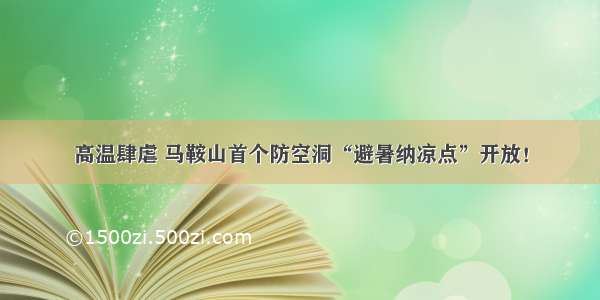 高温肆虐 马鞍山首个防空洞“避暑纳凉点”开放！