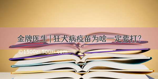 金牌医生 | 狂犬病疫苗为啥一定要打？