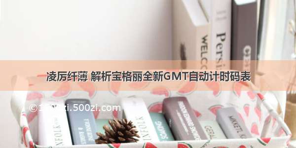 凌厉纤薄 解析宝格丽全新GMT自动计时码表