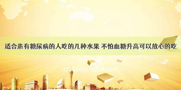 适合患有糖尿病的人吃的几种水果 不怕血糖升高可以放心的吃