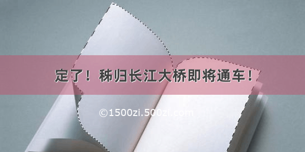 定了！秭归长江大桥即将通车！