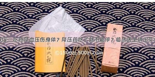 辟谣：吃药降血压伤身体？降压药吃了就不能停？临床医生讲出实情