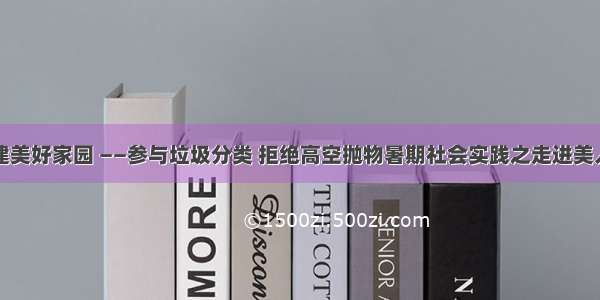 共同创建美好家园 ——参与垃圾分类 拒绝高空抛物暑期社会实践之走进美人山社区