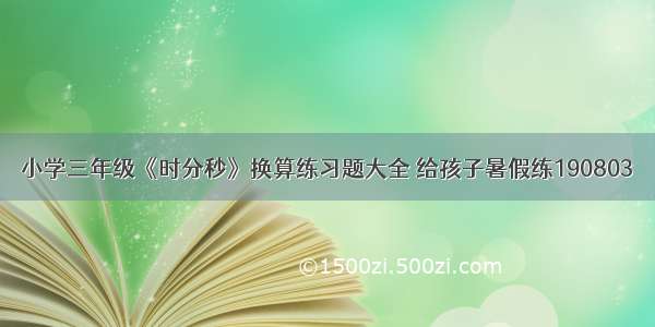 小学三年级《时分秒》换算练习题大全 给孩子暑假练190803