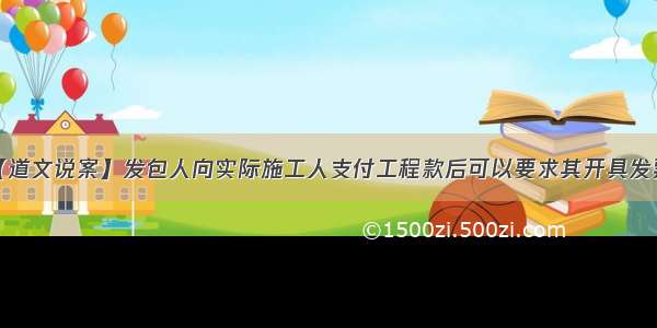 【道文说案】发包人向实际施工人支付工程款后可以要求其开具发票。