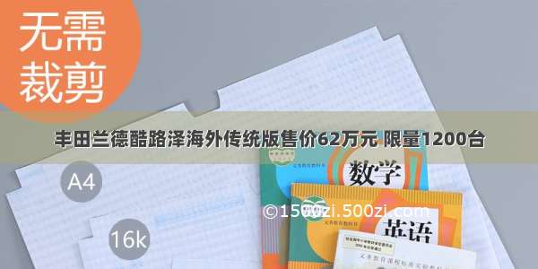 丰田兰德酷路泽海外传统版售价62万元 限量1200台